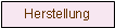Textfeld: Herstellung