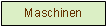 Textfeld: Maschinen