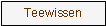 Textfeld: Teewissen